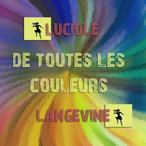 Luciole Langevine - De toutes les couleurs / All colors